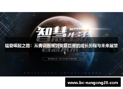福登崛起之路：从青训新星到英超巨星的成长历程与未来展望